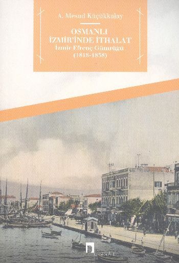 Osmanlı İzmir'inde İthalat İzmir Efrenç Gümrüğü 1818 1838
