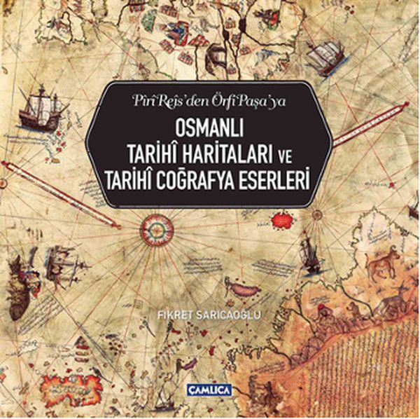 Piri Reis'den Örfi Paşa'ya Osmanlı Tarihi Haritaları ve Tarihi Coğrafya Eserleri