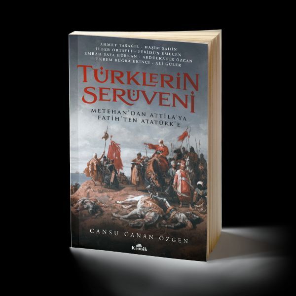 Türklerin Serüveni: Metehan’dan Attila’ya, Fatih’ten Atatürk’e