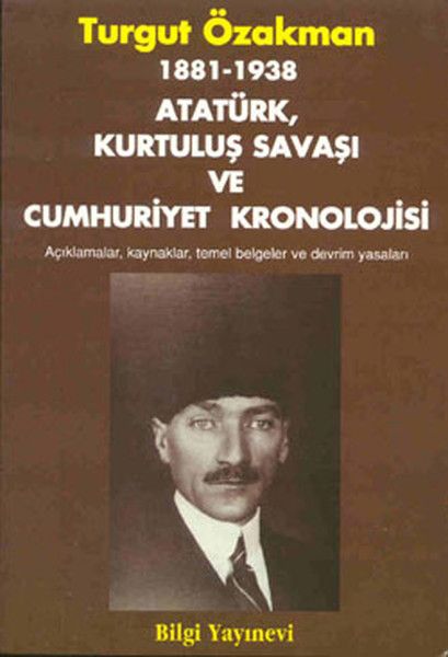 1881 1938 Atatürk Kurtuluş Savaşı ve Cumhuriyet Kronolojisi Açıklamalar Kaynaklar Temel Belgeler
