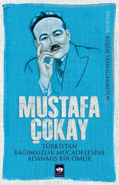 Mustafa Çokay Türkistan Bağımsızlık Mücadelesine Adanmış Bir Ömür