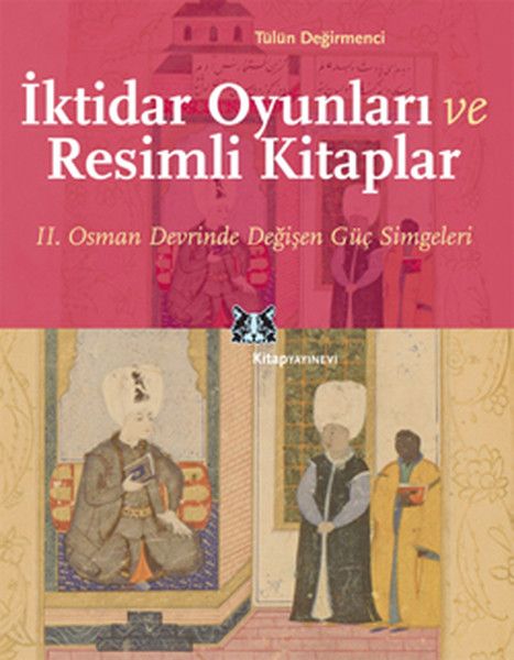 İktidar Oyunları ve Resimli Kitaplar II. Osman Devrinde Değişen Güç Simgeleri