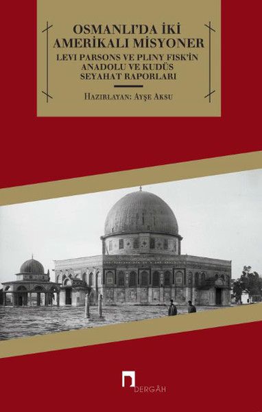 Osmanlı'da İki Amerikalı Misyoner Levi Parsons ve Pliny Fisk'in Anadolu ve Kudüs Seyahat Raporl