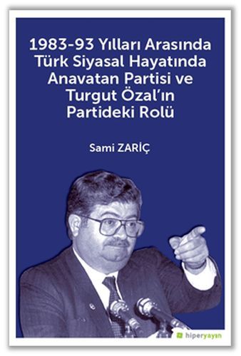 1983 93 Yılları Arasında Türk Siyasal Hayatında Anavatan Partisi ve Turgut Özalın Partideki Rolü
