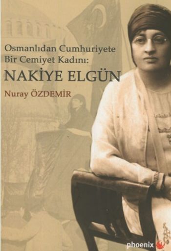 Osmanlıdan Cumhuriyete Bir Cemiyet Kadını Nakiye Elgün
