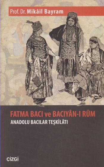 Fatma Bacı ve Bacıyan ı Rum Anadolu Bacılar Teşkilatı